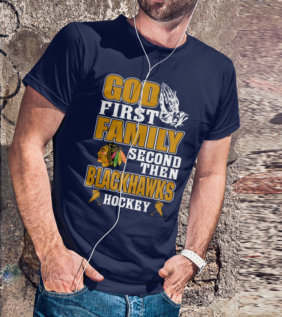 God First Family Second Then Blackhawks Hockey T-Shirt