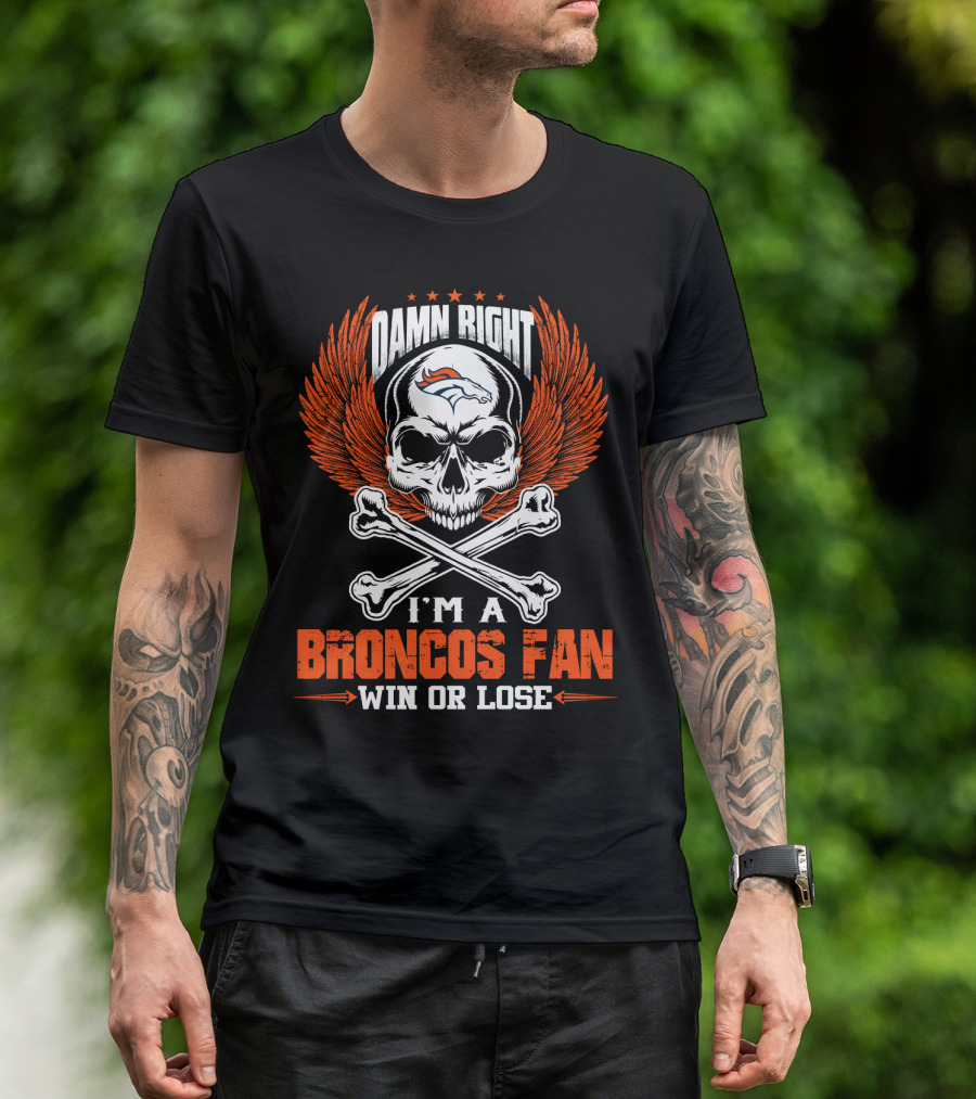 Damn Right I'm A Denver Broncos Fan Win Or Lose T-Shirt