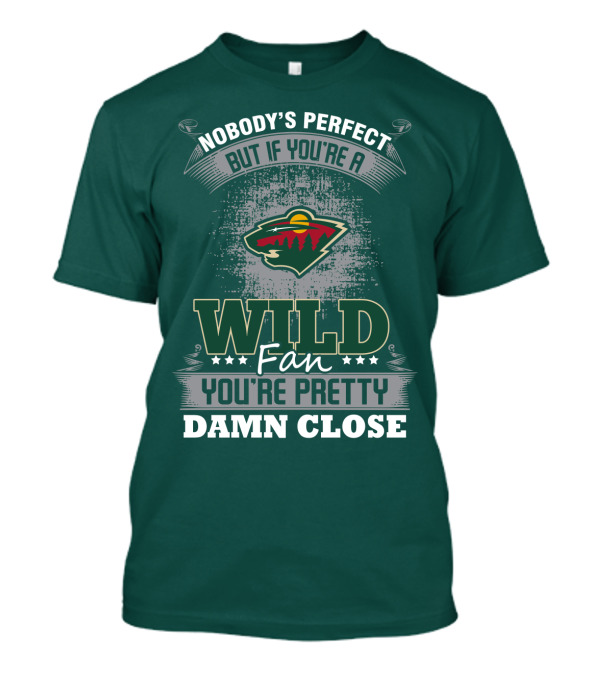 Nobody's Perfect But If You're A Wild Fan You're Pretty Damn Close Minnesota Wild T-Shirt