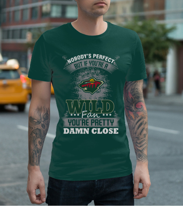 Nobody's Perfect But If You're A Wild Fan You're Pretty Damn Close Minnesota Wild T-Shirt