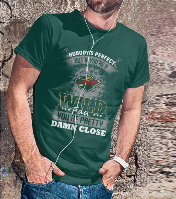Nobody's Perfect But If You're A Wild Fan You're Pretty Damn Close Minnesota Wild T-Shirt