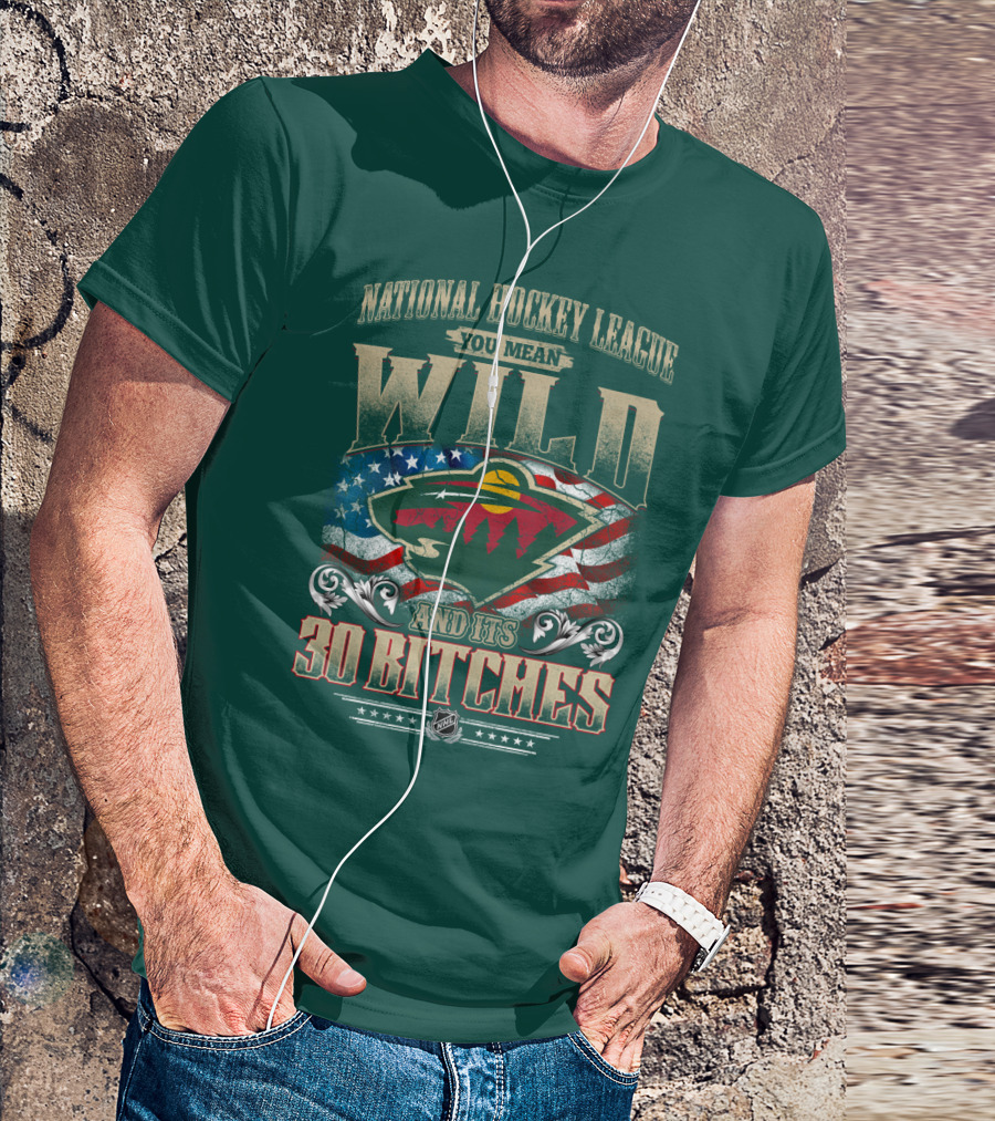 National Hockey League You Mean Minnesota Wild And Its 30 Bitches T-Shirt