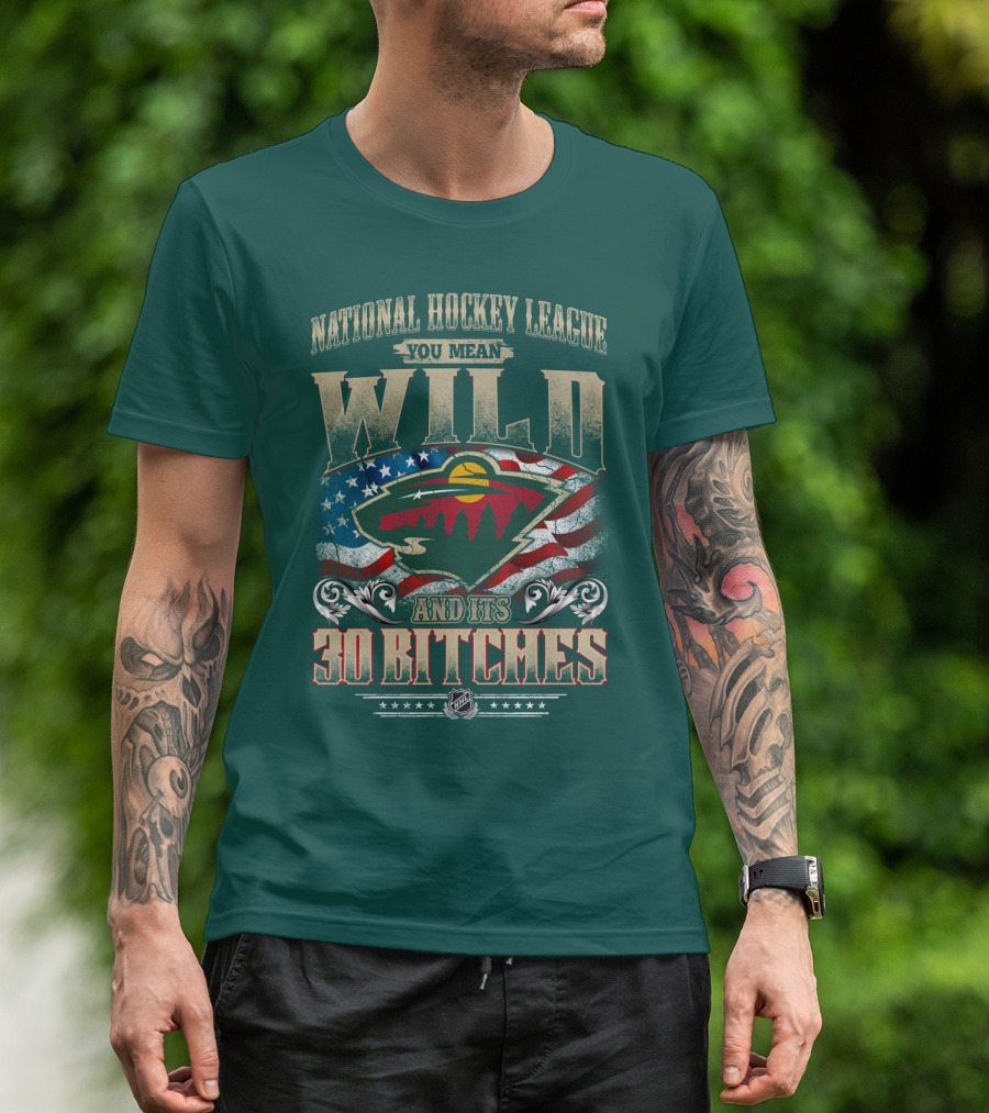 National Hockey League You Mean Minnesota Wild And Its 30 Bitches T-Shirt