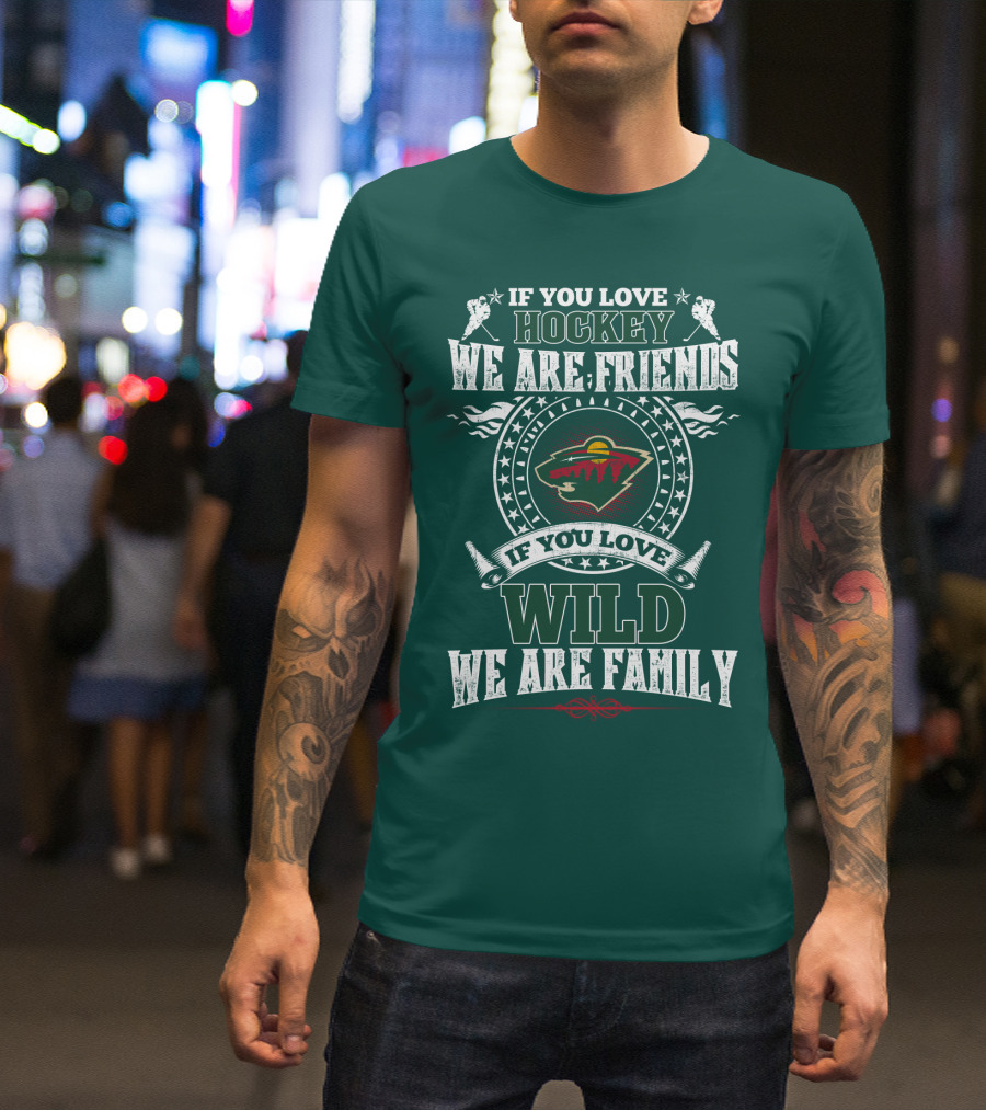 If You Love Hockey We Are Friends If You Love Wild We Are Family Minnesota Wild T-Shirt