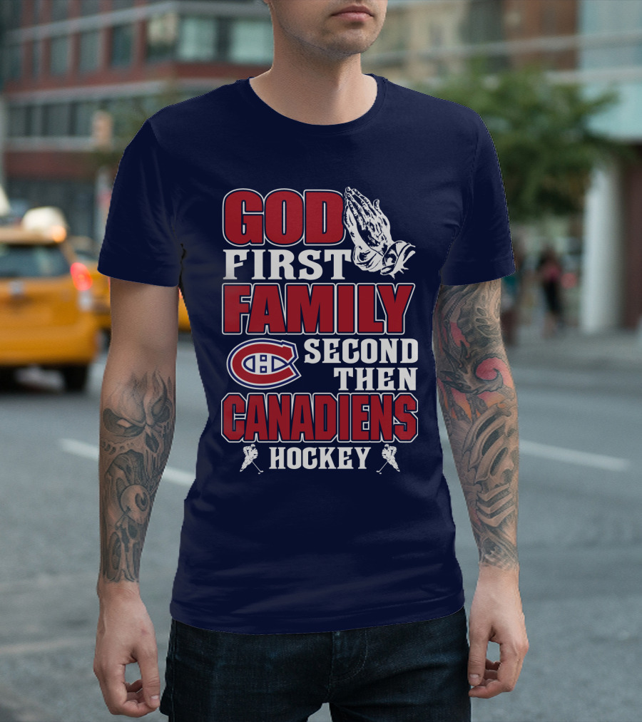 God First Family Second Then Canadiens Hockey Montreal Canadiens T-Shirt