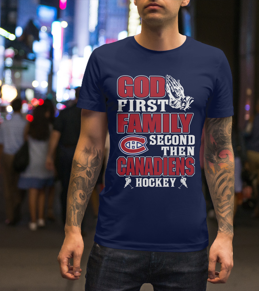 God First Family Second Then Canadiens Hockey Montreal Canadiens T-Shirt