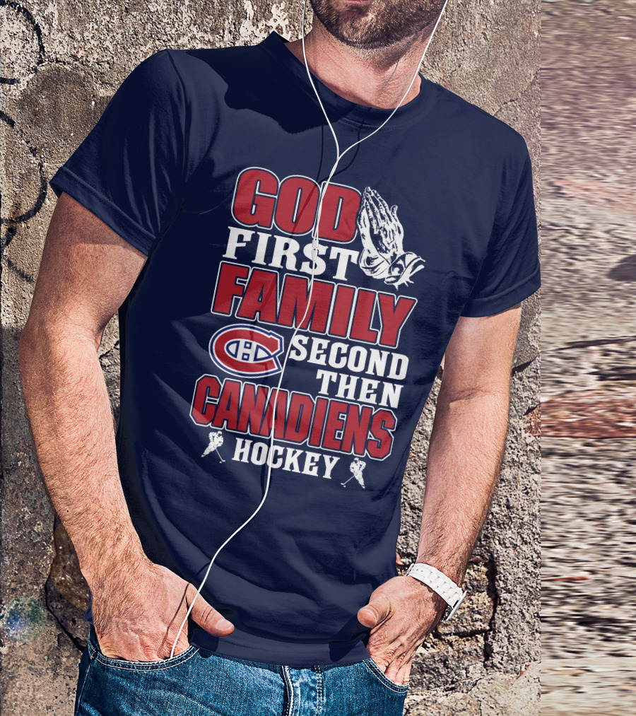 God First Family Second Then Canadiens Hockey Montreal Canadiens T-Shirt