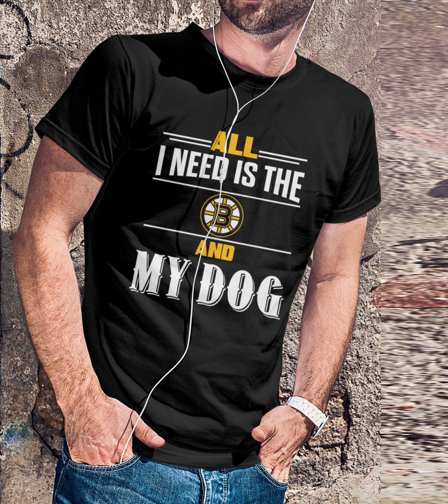 All I Need Is The Boston Bruins And My Dog T-Shirt