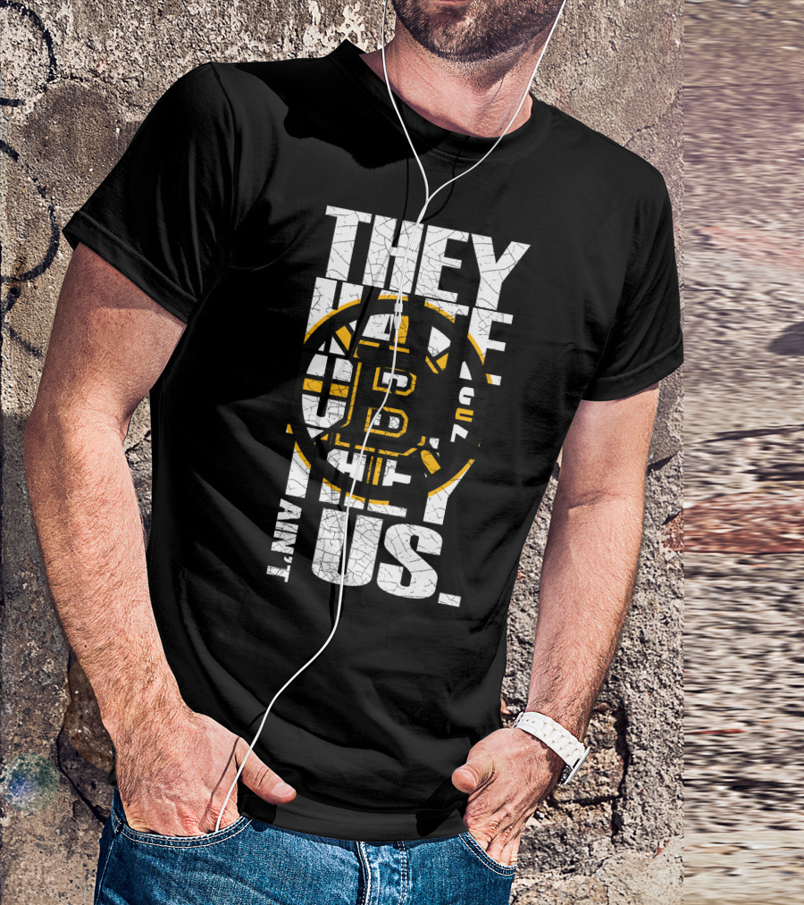 They Hate Us Boston Bruins They Ain't Us T-Shirt