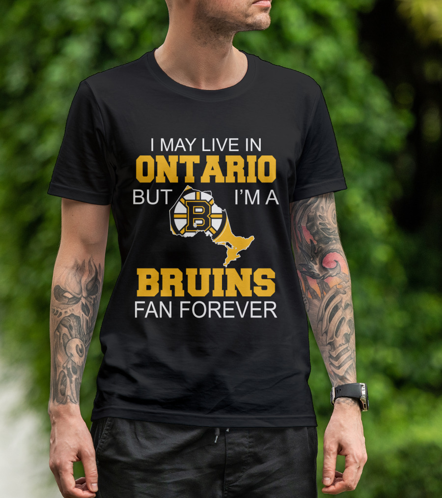 I May Live In Ontario But I'm A Boston Bruins Fan Forever T-Shirt