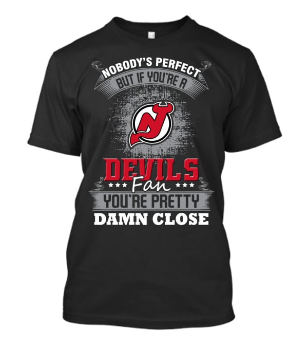 Nobody's Perfect But If You're A Devils Fan You're Pretty Damn Close New Jersey Devils T-Shirt