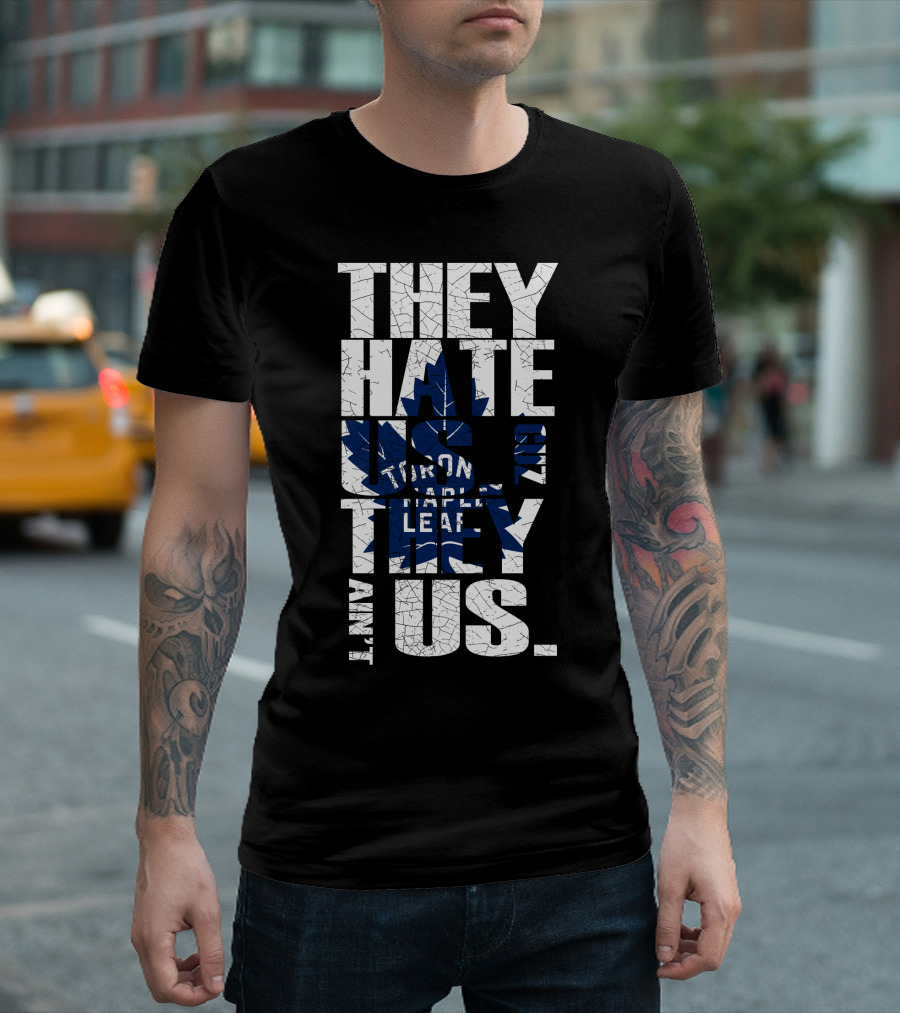 They Hate Us Because They Ain't Us Toronto Maple Leafs T-Shirt