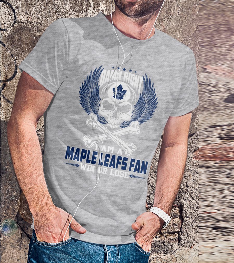 Damn Right Toronto Maple Leafs Win Or Lose Fan T-Shirt