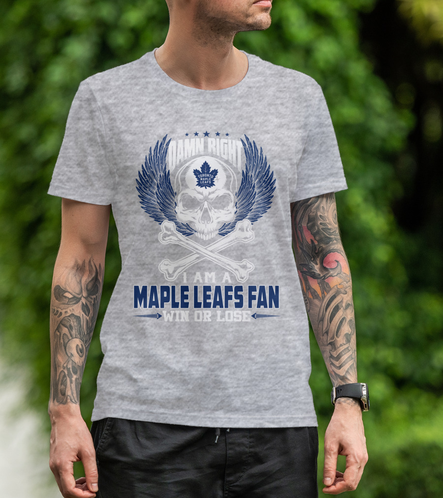 Damn Right Toronto Maple Leafs Win Or Lose Fan T-Shirt