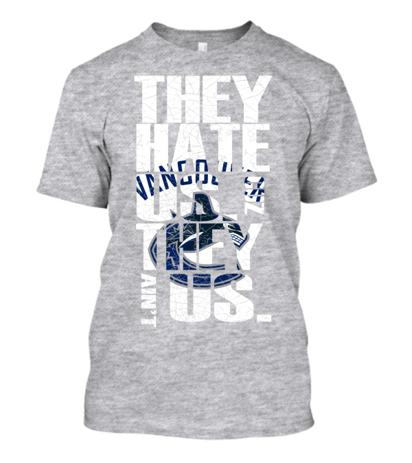 They Hate Us Vancouver Canucks They Ain’t Us T-Shirt