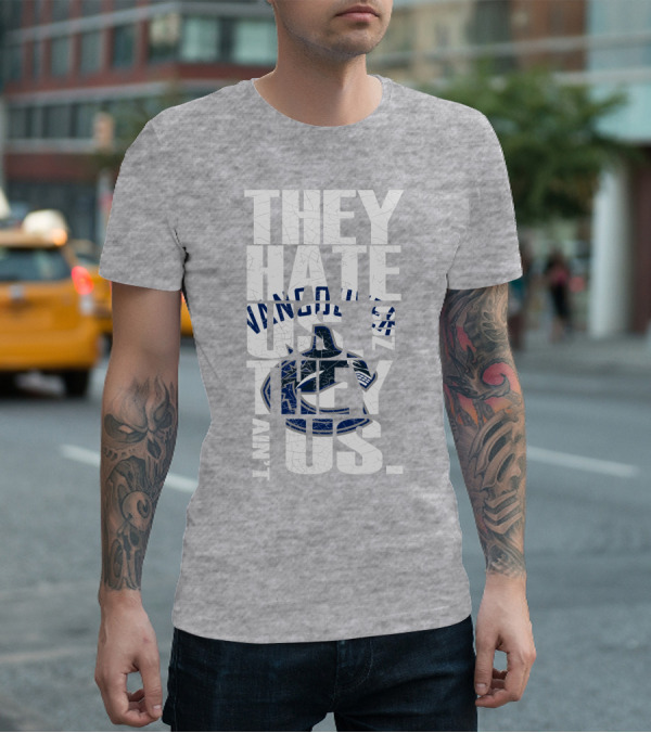 They Hate Us Vancouver Canucks They Ain’t Us T-Shirt