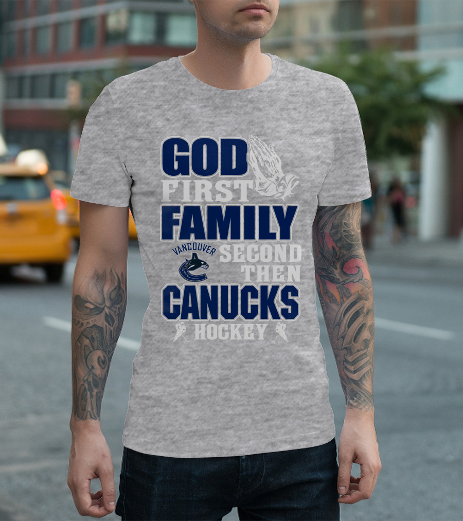 God First Family Second Then Vancouver Canucks Hockey T-Shirt