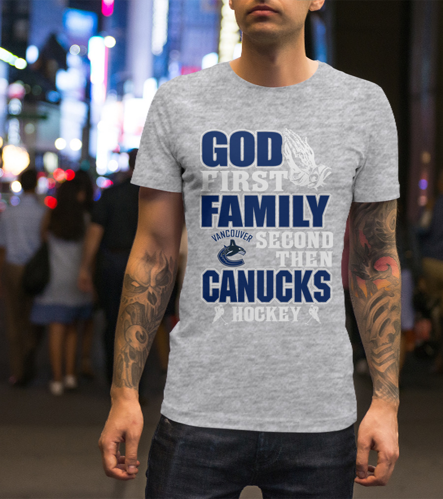 God First Family Second Then Vancouver Canucks Hockey T-Shirt