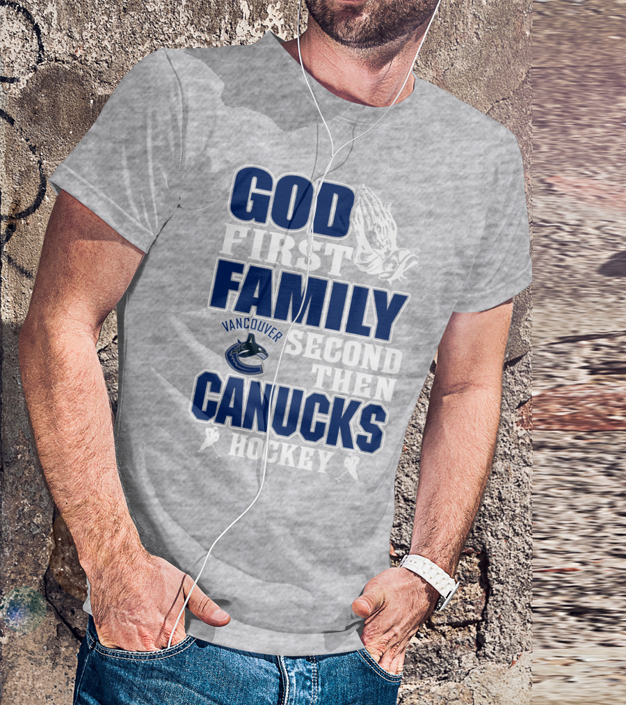 God First Family Second Then Vancouver Canucks Hockey T-Shirt