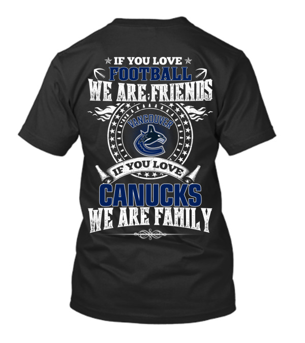 If You Love Football We Are Friends Vancouver Canucks If You Love Canucks We Are Family T-Shirt