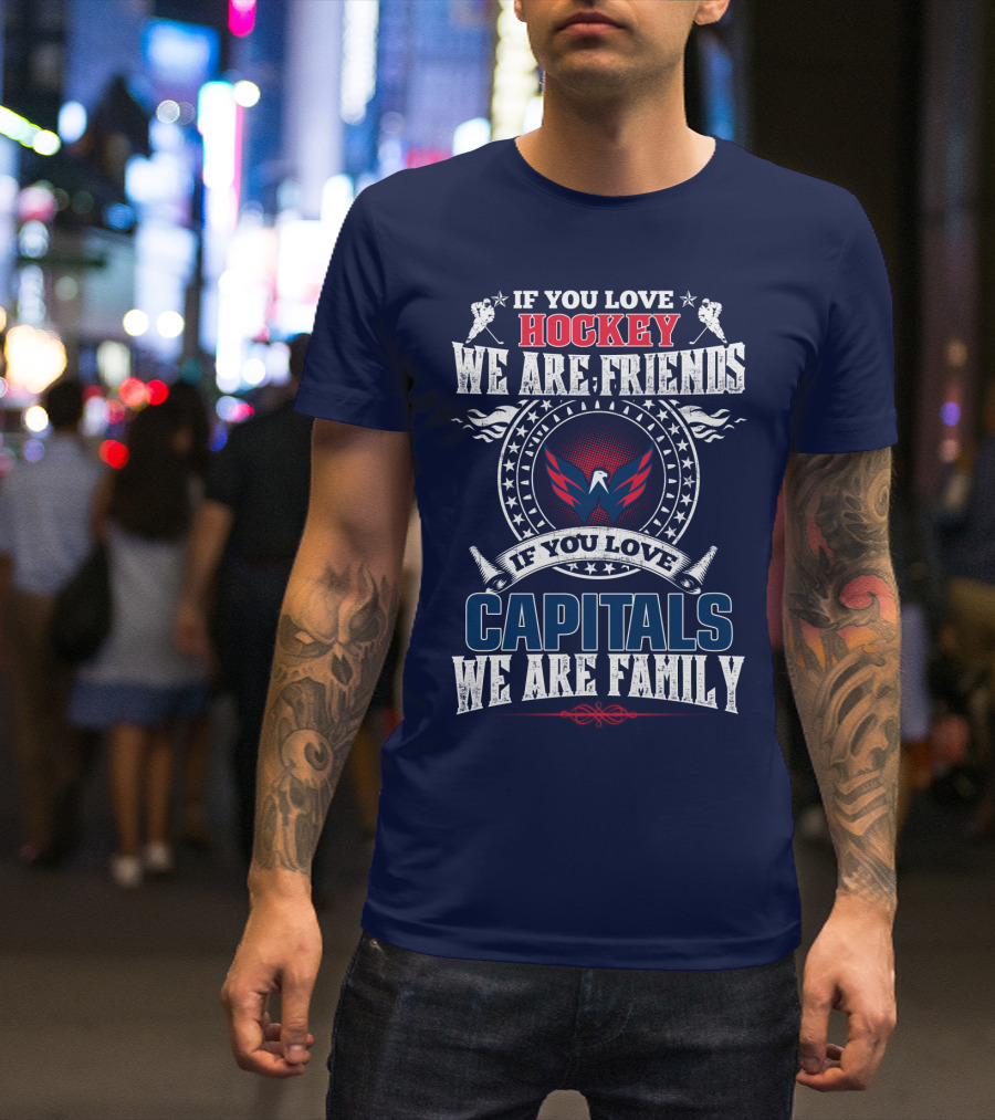 If You Love Hockey We Are Friends If You Love Capitals We Are Family T-Shirt