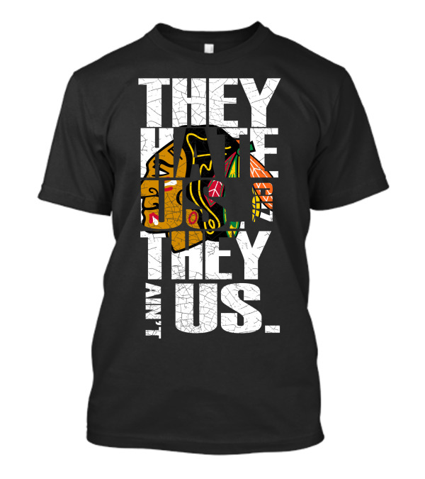 They Hate Us They Ain't Us Blackhawks T-Shirt