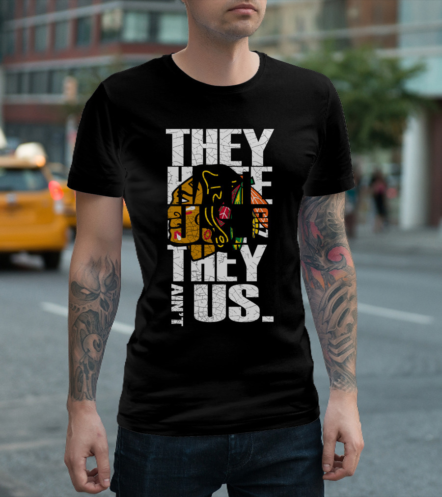 They Hate Us They Ain't Us Blackhawks T-Shirt