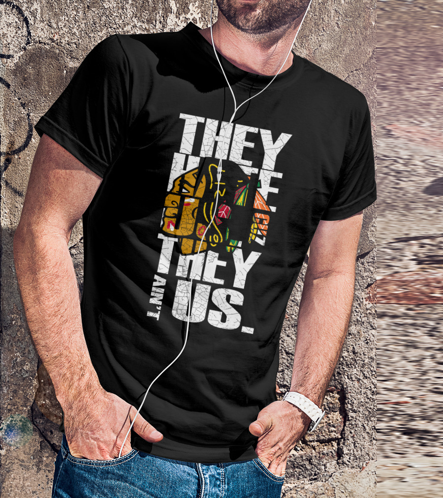 They Hate Us They Ain't Us Blackhawks T-Shirt