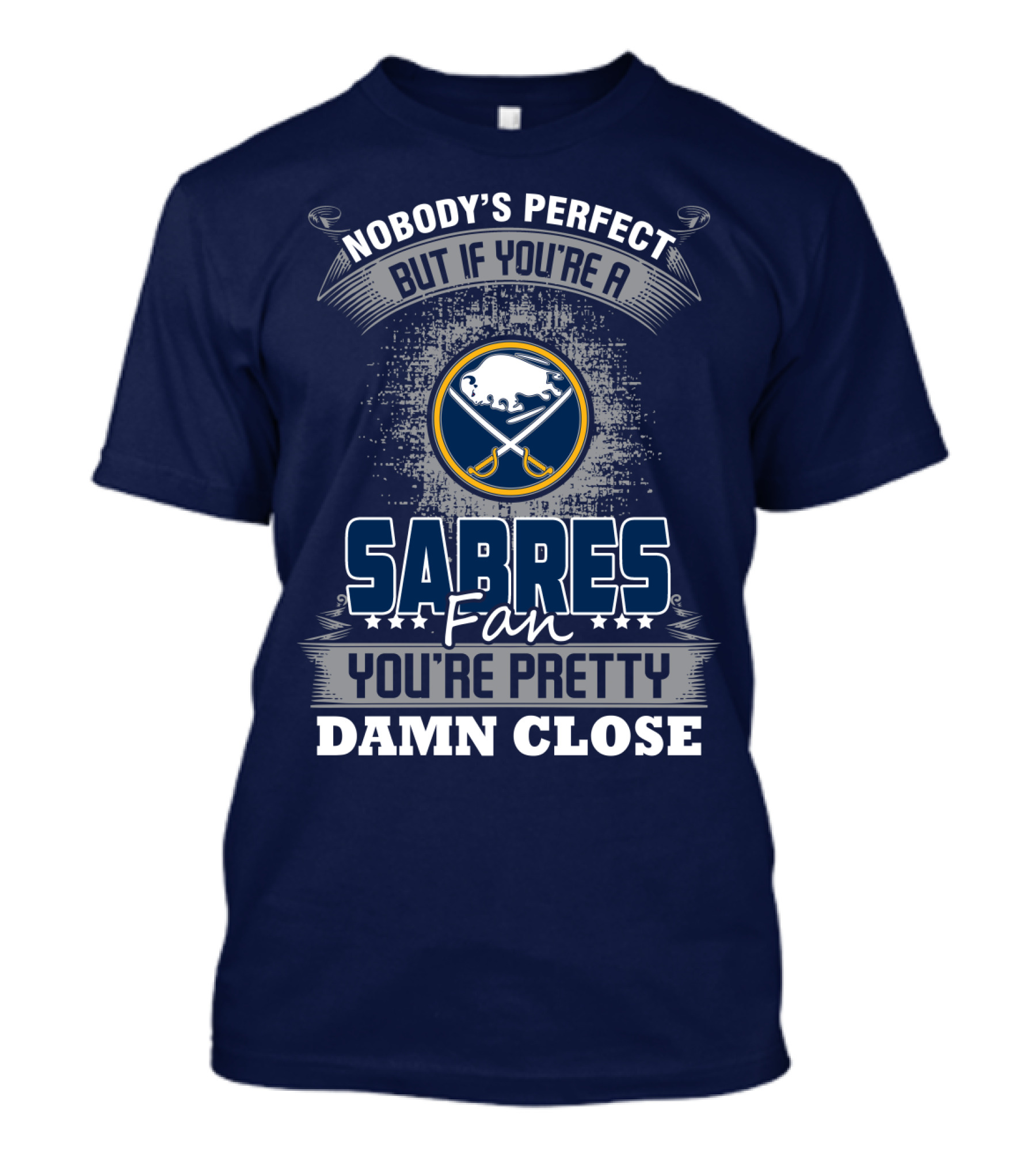 Nobody's Perfect But If You're A Buffalo Sabres Fan You're Pretty Damn Close T-Shirt