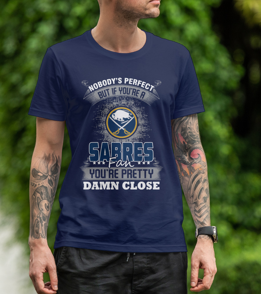 Nobody's Perfect But If You're A Buffalo Sabres Fan You're Pretty Damn Close T-Shirt