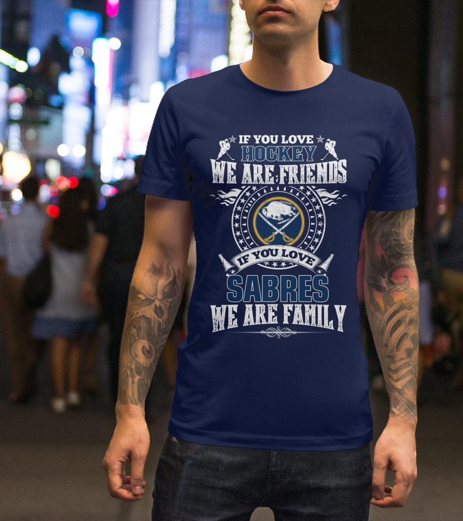 If You Love Hockey We Are Friends If You Love Sabres We Are Family T-Shirt