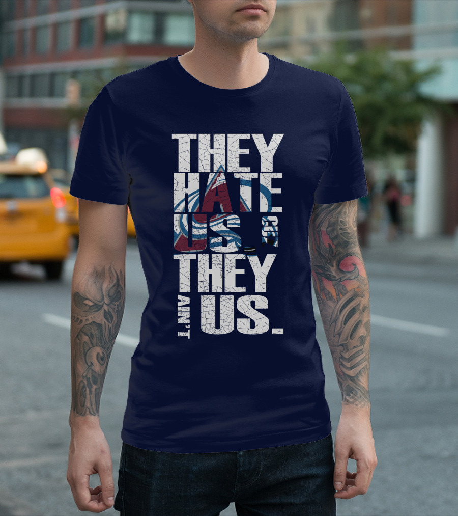 They Hate Us Cause They Ain't Us Colorado Avalanche T-Shirt