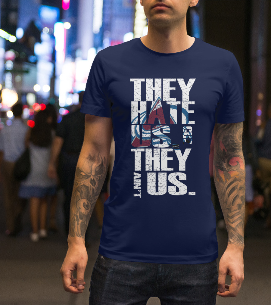 They Hate Us Cause They Ain't Us Colorado Avalanche T-Shirt