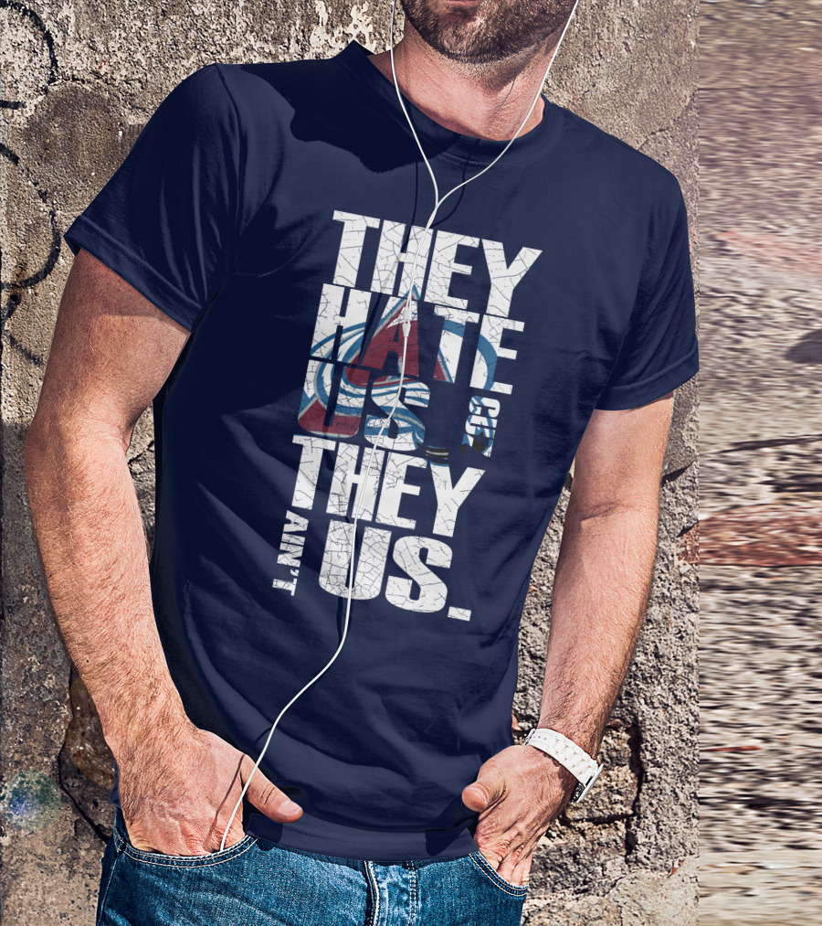 They Hate Us Cause They Ain't Us Colorado Avalanche T-Shirt