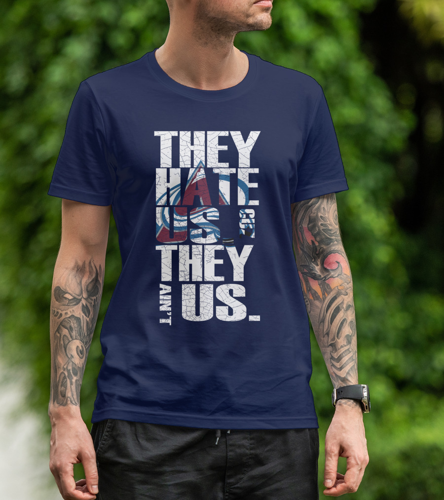 They Hate Us Cause They Ain't Us Colorado Avalanche T-Shirt