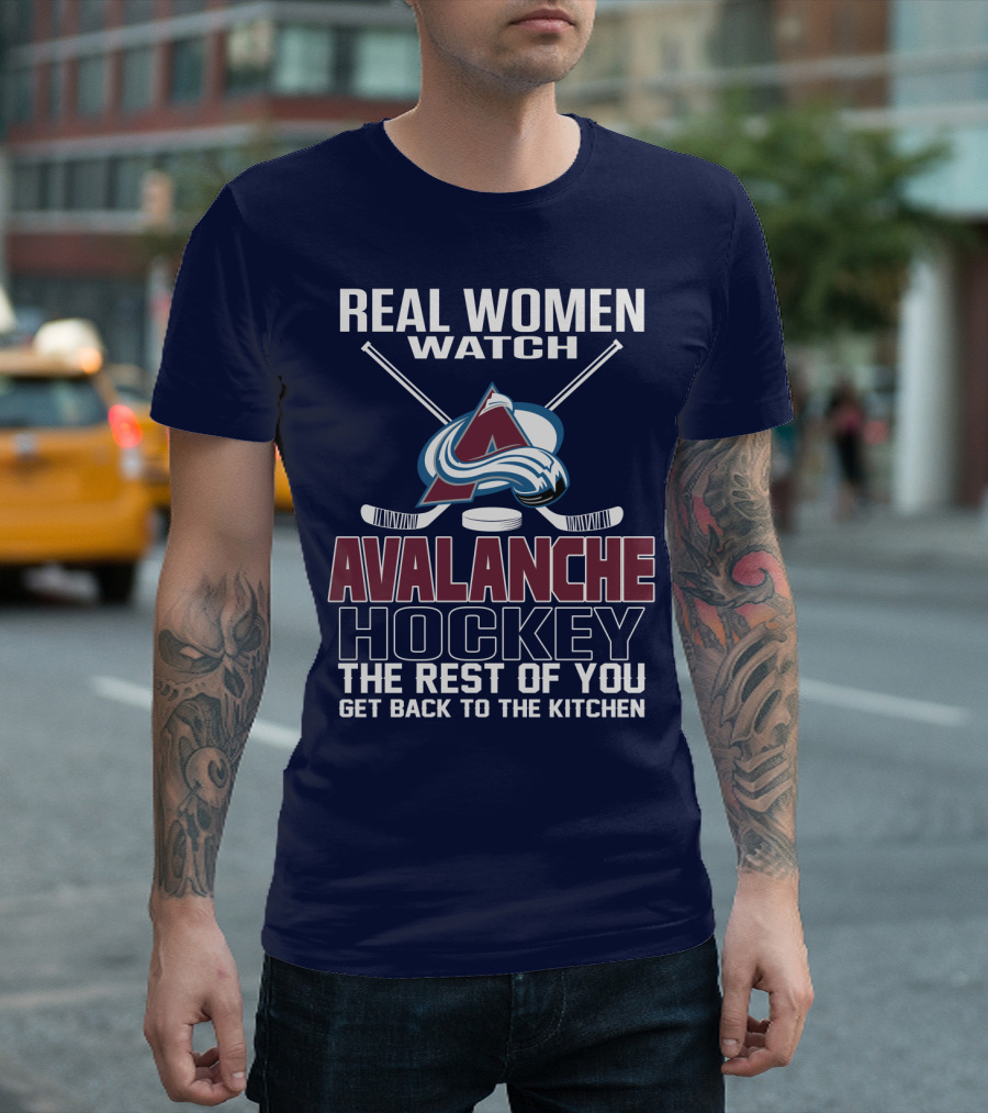 Real Women Watch Colorado Avalanche Hockey The Rest Of You Get Back To The Kitchen T-Shirt