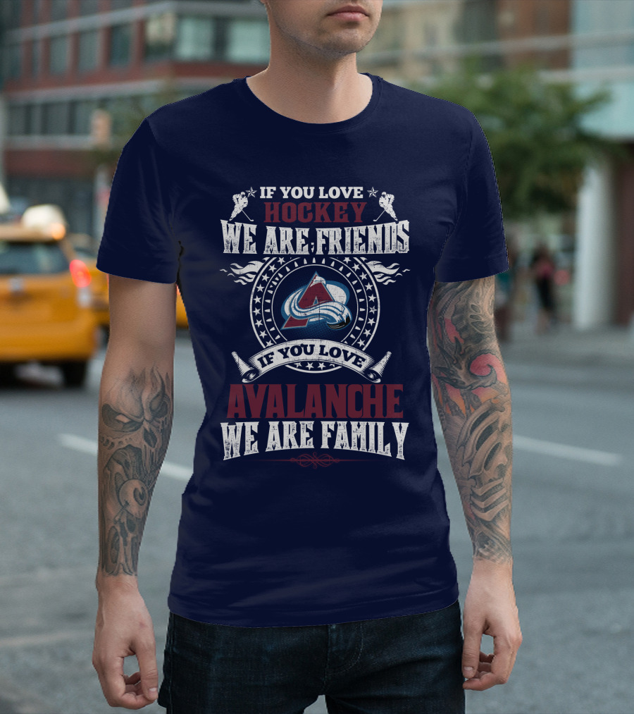 If You Love Hockey We Are Friends If You Love Avalanche We Are Family T-Shirt