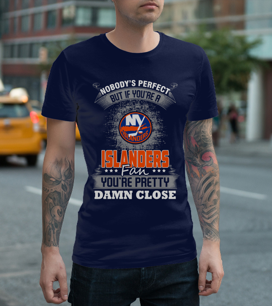 Nobody's Perfect But If You're A New York Islanders Fan You're Pretty Damn Close T-Shirt