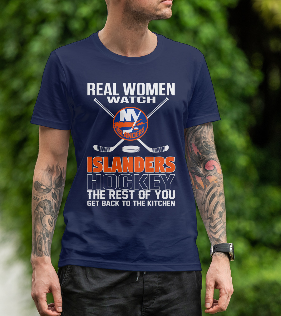 Real Women Watch New York Islanders Hockey The Rest Of You Get Back To The Kitchen T-Shirt