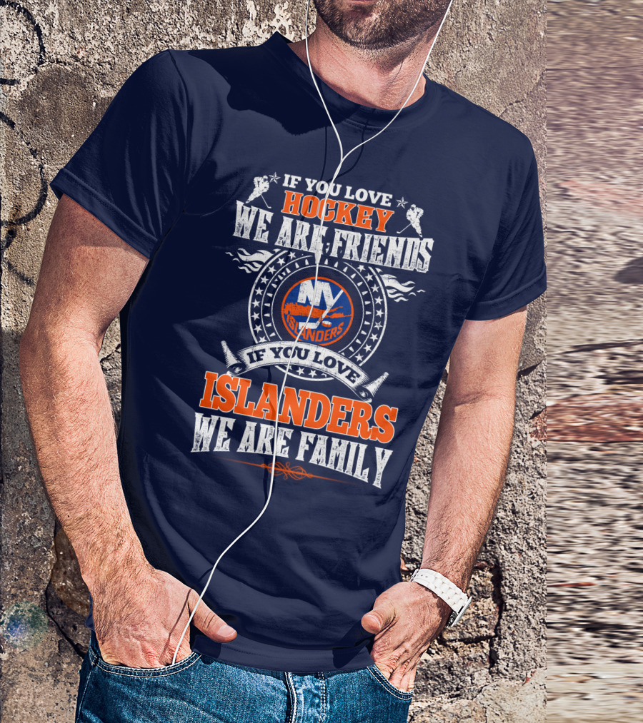 If You Love Hockey We Are Friends New York Islanders If You Love Islanders We Are Family T-Shirt