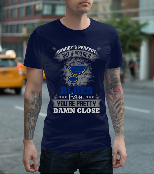 Nobody's Perfect But If You're A St. Louis Blues Fan You're Pretty Damn Close T-Shirt