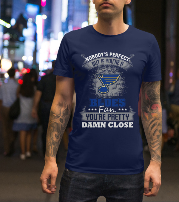 Nobody's Perfect But If You're A St. Louis Blues Fan You're Pretty Damn Close T-Shirt