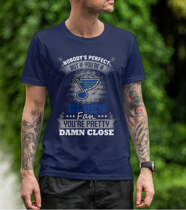Nobody's Perfect But If You're A St. Louis Blues Fan You're Pretty Damn Close T-Shirt