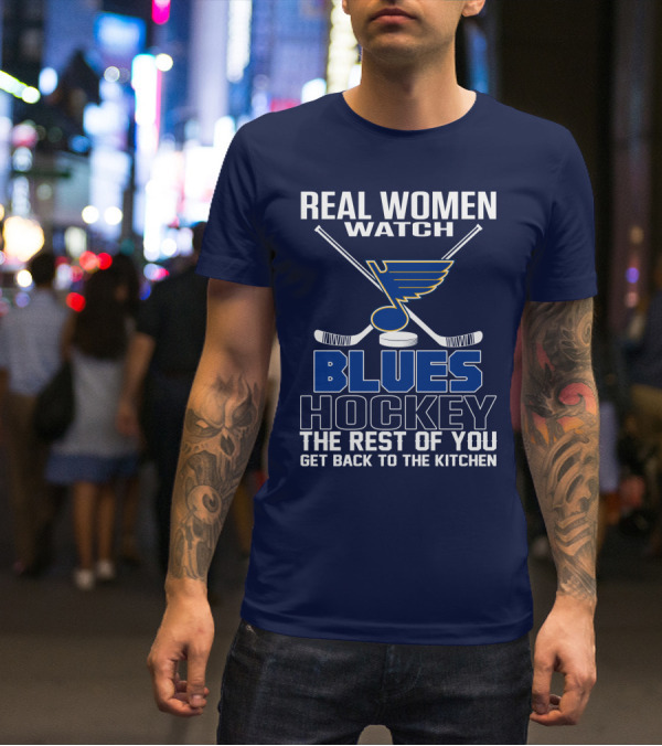 Real Women Watch Blues Hockey St. Louis Blues The Rest Of You Get Back To The Kitchen T-Shirt