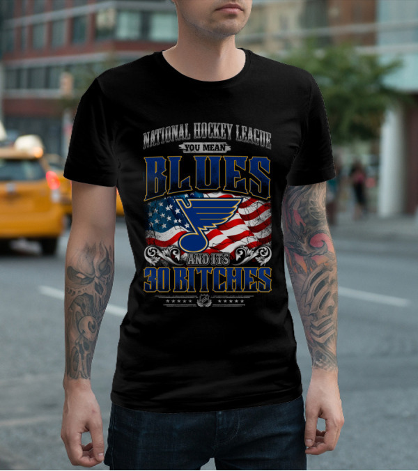 National Hockey League You Mean Blues And Its 30 Bitches T-Shirt
