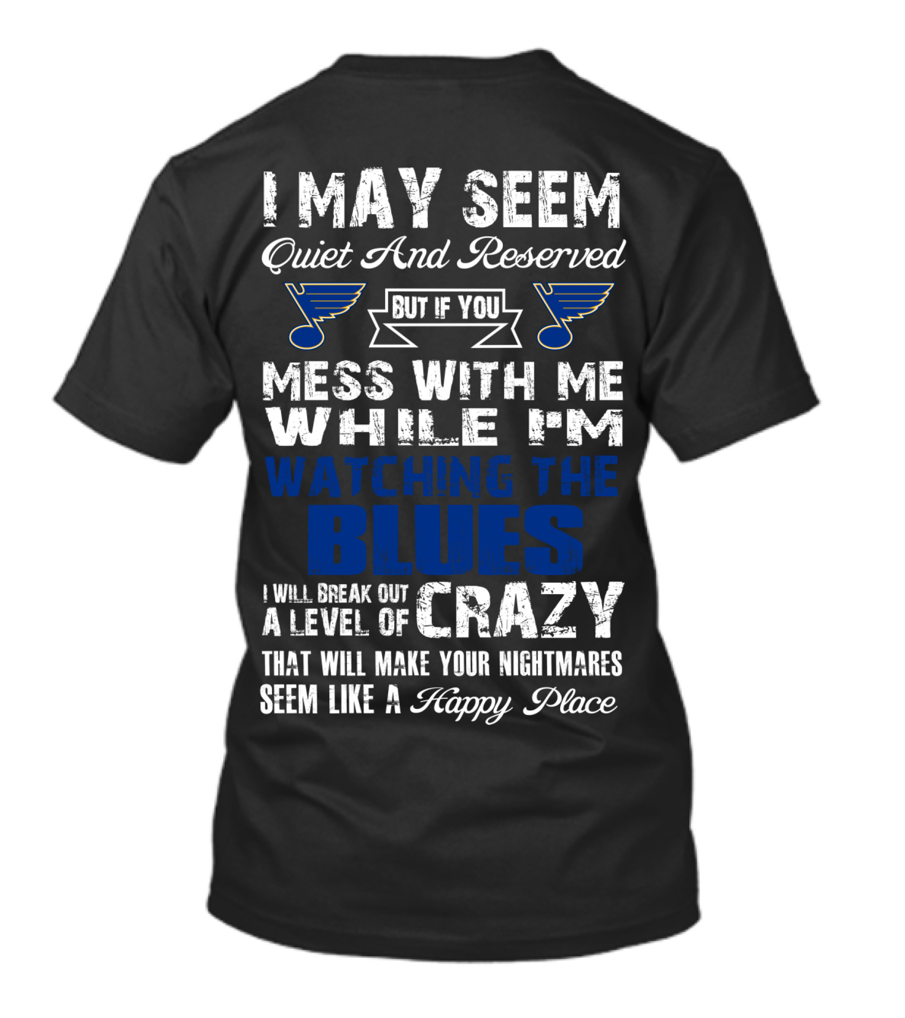 I May Seem Quiet And Reserved But If You Mess With Me While I'm Watching The St. Louis Blues I Will Break Out A Level Of Crazy That Will Make Your Nightmares Seem Like A Happy Place T-Shirt
