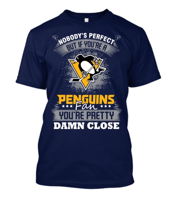 Nobody's Perfect But If You're A Penguins Fan You're Pretty Damn Close T-Shirt
