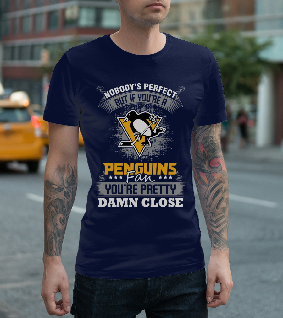 Nobody's Perfect But If You're A Penguins Fan You're Pretty Damn Close T-Shirt