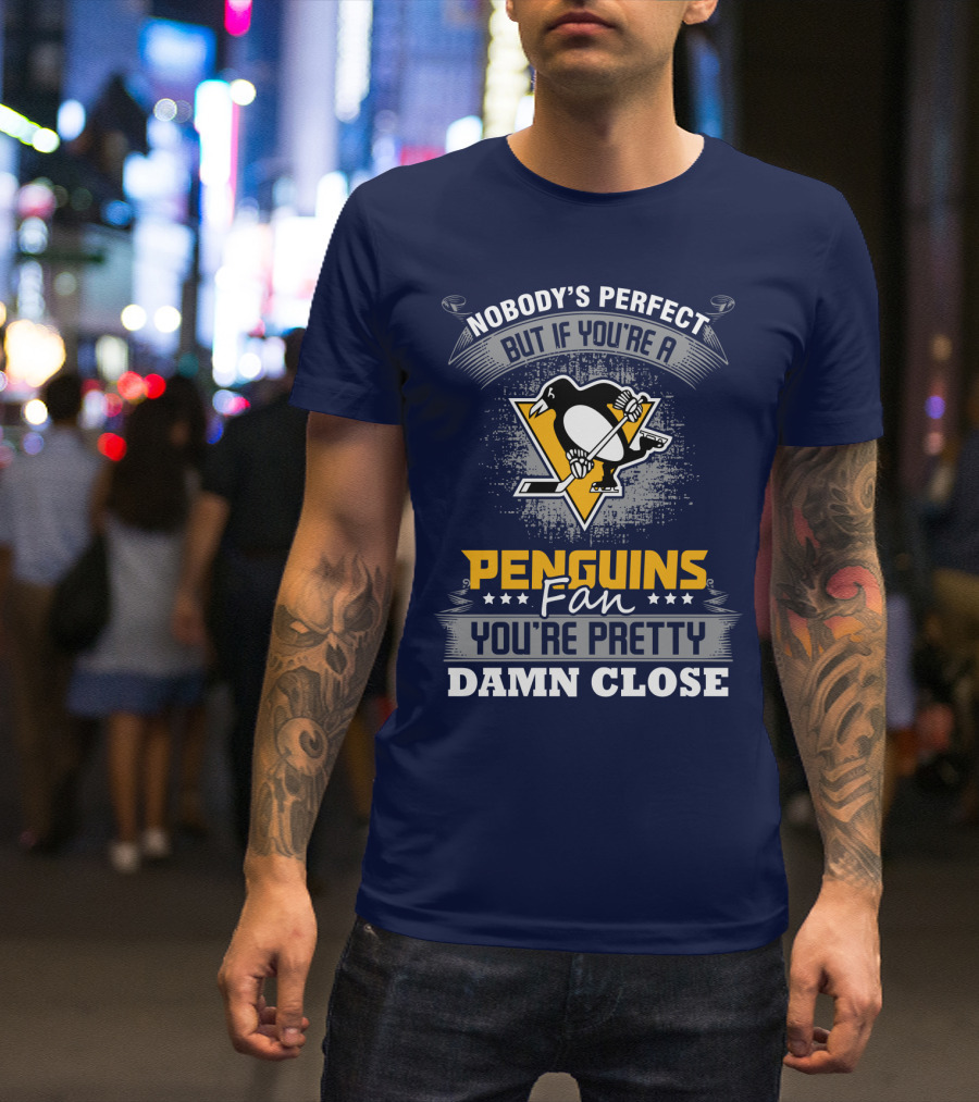 Nobody's Perfect But If You're A Penguins Fan You're Pretty Damn Close T-Shirt