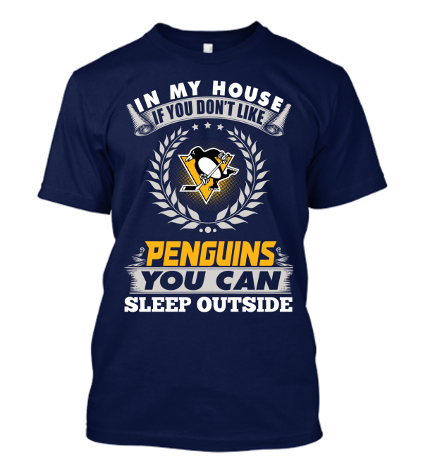 In My House If You Don't Like Pittsburgh Penguins You Can Sleep Outside T-Shirt